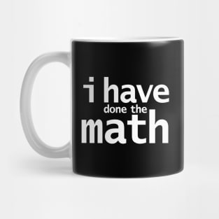 I Have Done the Math Funny Typography Mug